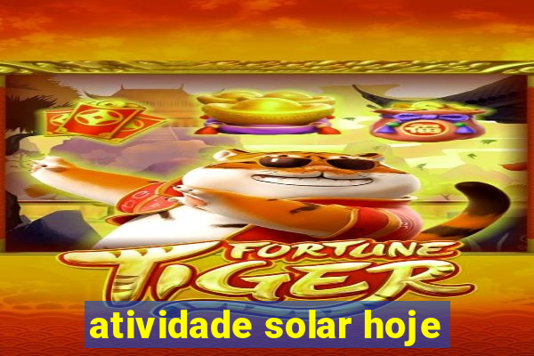 atividade solar hoje