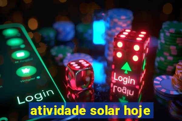 atividade solar hoje