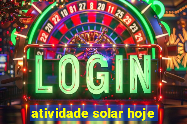 atividade solar hoje