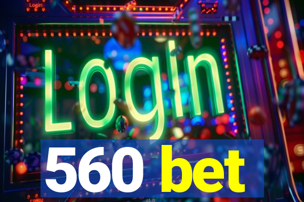 560 bet