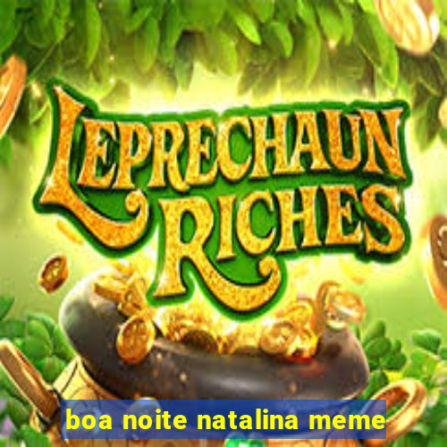 boa noite natalina meme