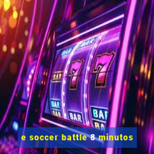 e soccer battle 8 minutos