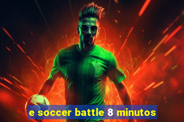 e soccer battle 8 minutos