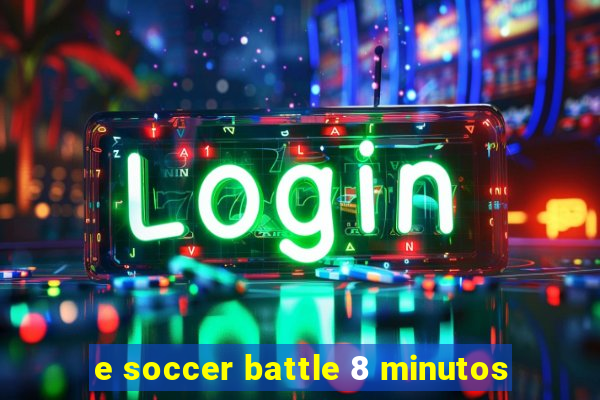 e soccer battle 8 minutos