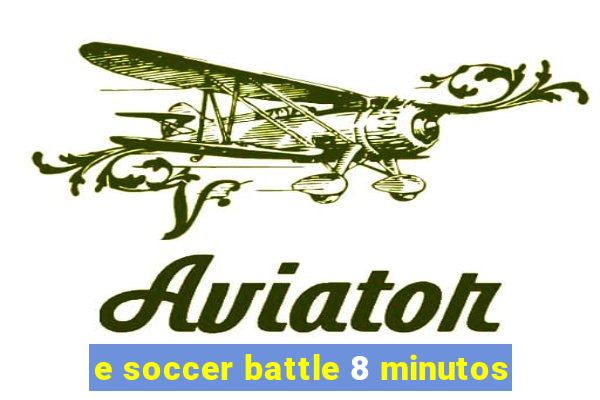 e soccer battle 8 minutos