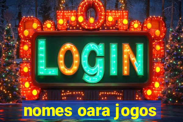 nomes oara jogos