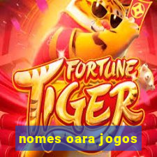 nomes oara jogos