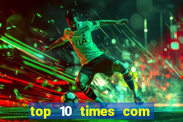 top 10 times com mais gols no mundo