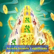 horinha formula 1 significado