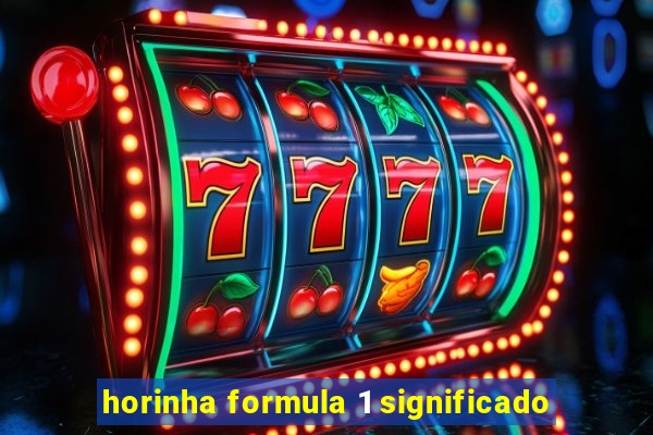 horinha formula 1 significado