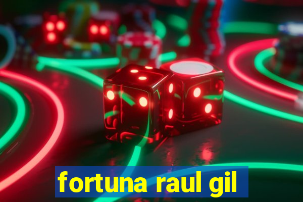 fortuna raul gil