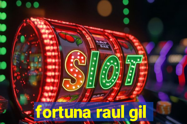 fortuna raul gil