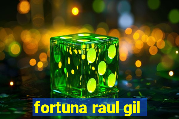 fortuna raul gil