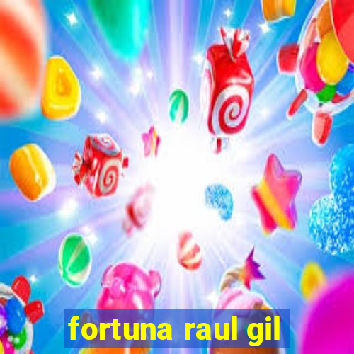 fortuna raul gil