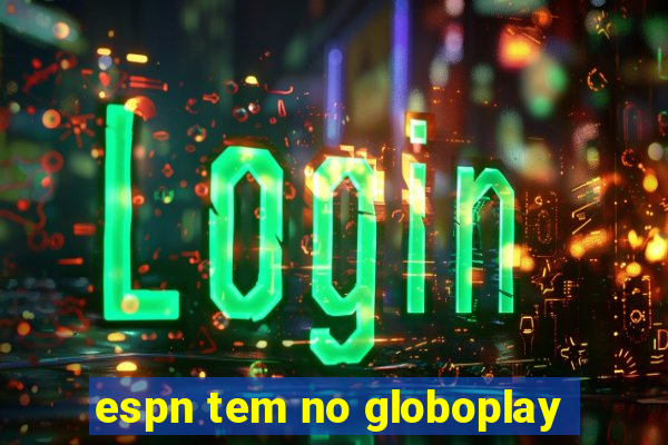 espn tem no globoplay