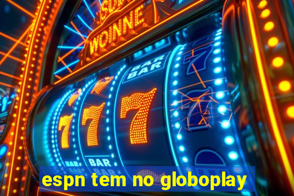 espn tem no globoplay