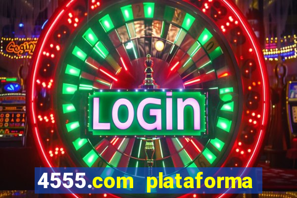 4555.com plataforma de jogos