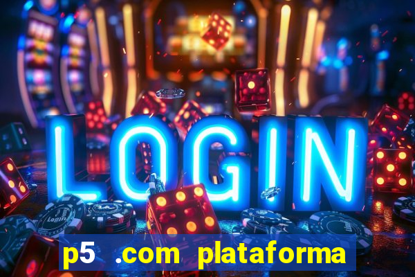 p5 .com plataforma de jogos