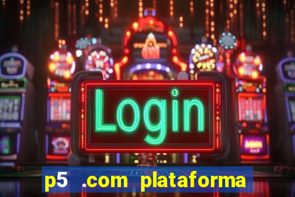 p5 .com plataforma de jogos