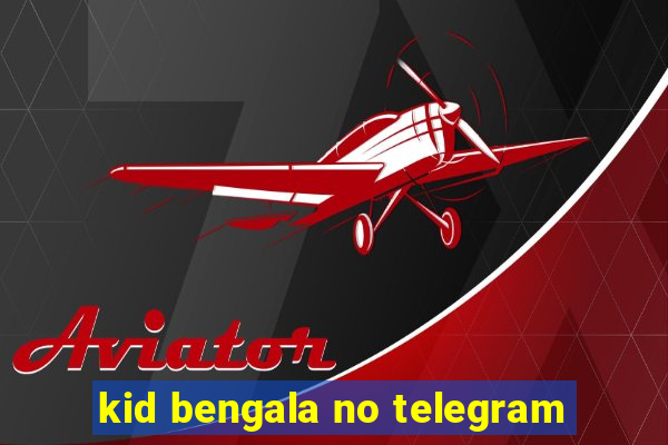 kid bengala no telegram