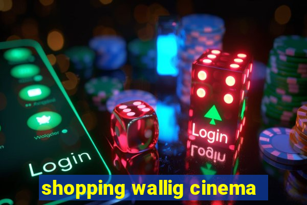 shopping wallig cinema