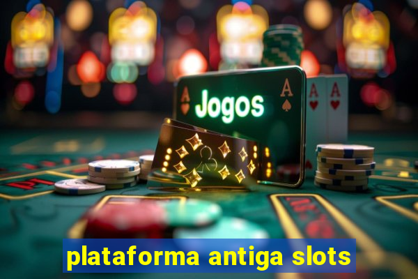 plataforma antiga slots