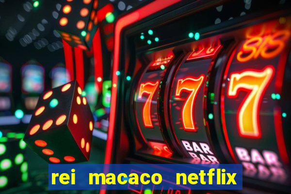 rei macaco netflix 3 temporada