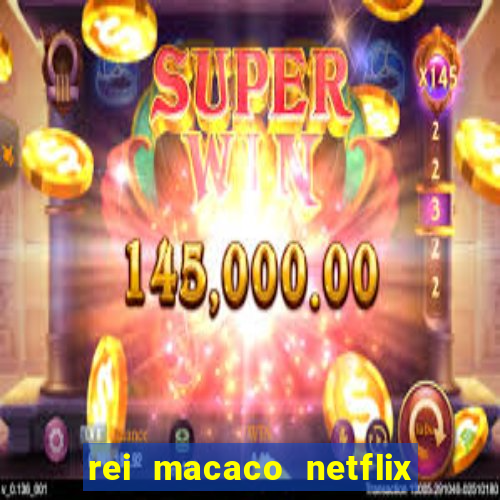 rei macaco netflix 3 temporada