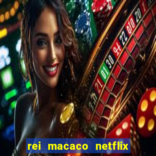 rei macaco netflix 3 temporada