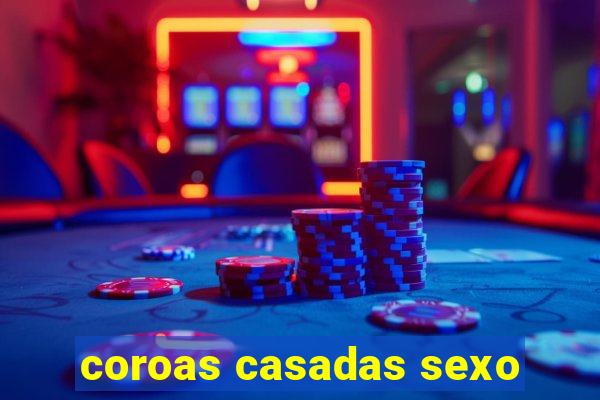 coroas casadas sexo