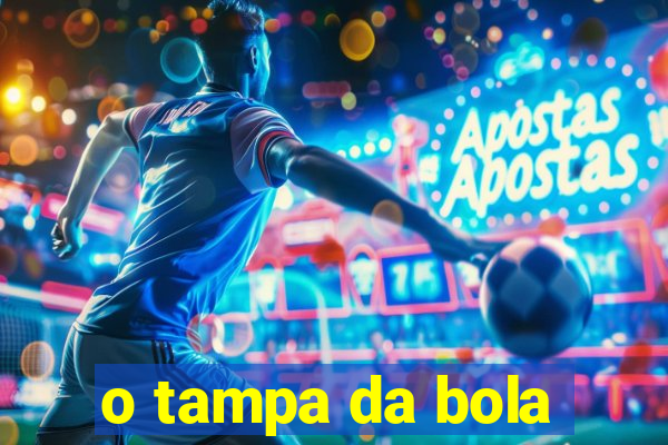 o tampa da bola