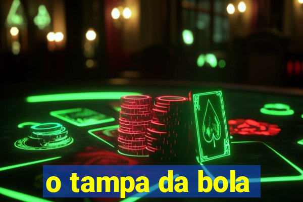 o tampa da bola