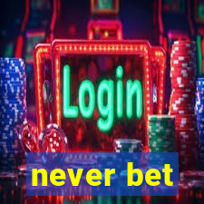 never bet