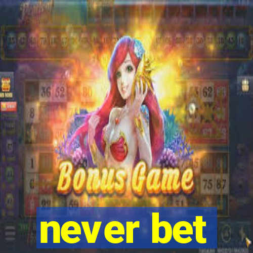 never bet