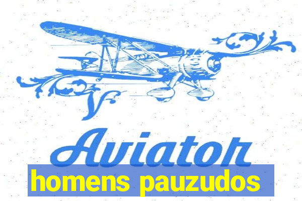 homens pauzudos