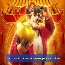 leucocitos no exame preventivo