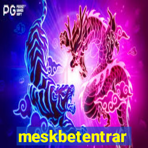 meskbetentrar