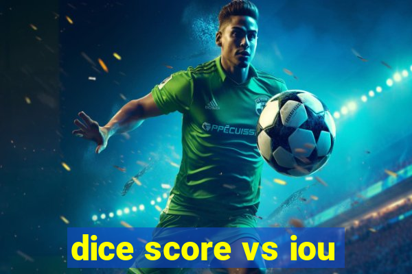 dice score vs iou