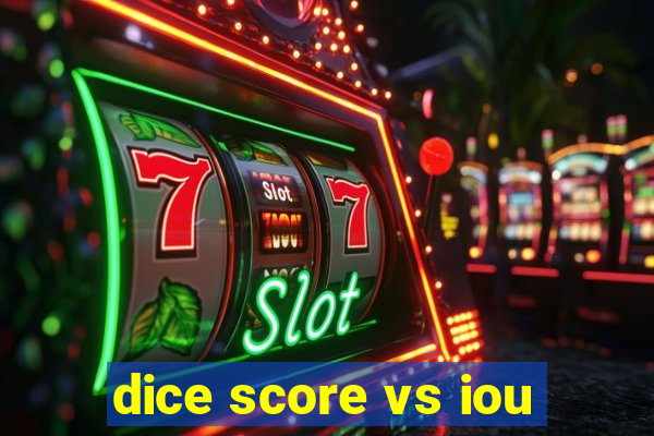 dice score vs iou