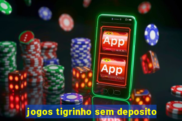 jogos tigrinho sem deposito