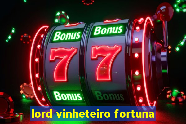 lord vinheteiro fortuna