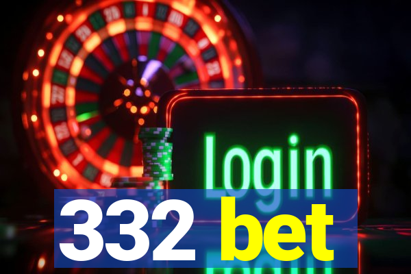 332 bet