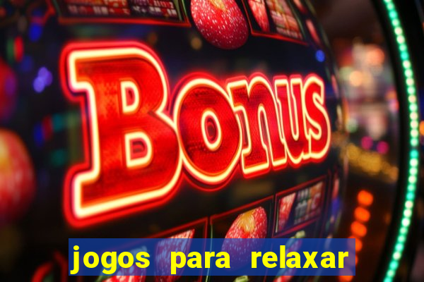 jogos para relaxar a mente