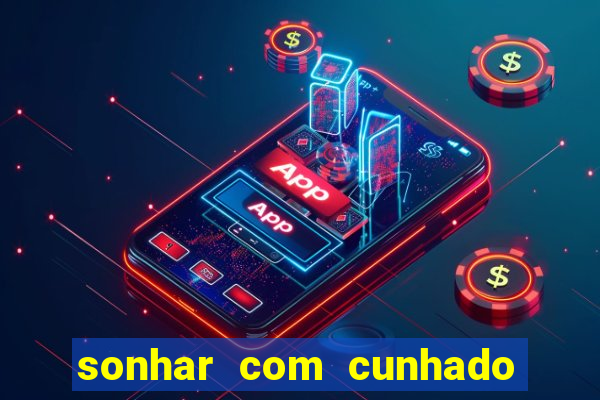 sonhar com cunhado que bicho jogar