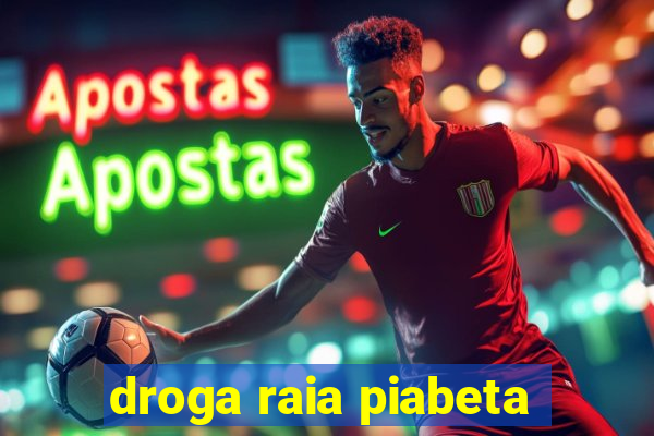 droga raia piabeta