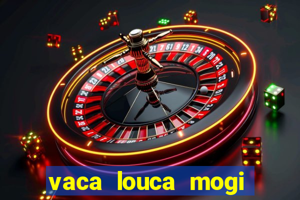 vaca louca mogi das cruzes