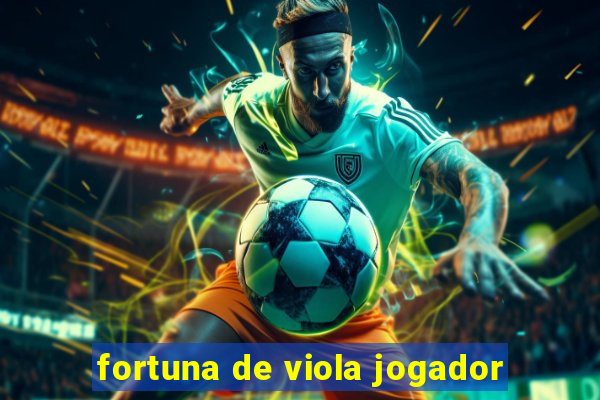 fortuna de viola jogador