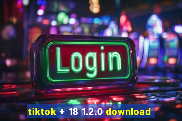 tiktok + 18 1.2.0 download