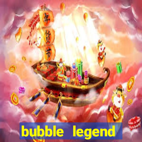 bubble legend ganhar dinheiro