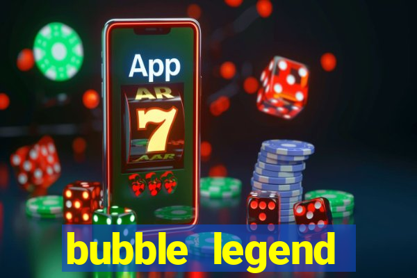 bubble legend ganhar dinheiro